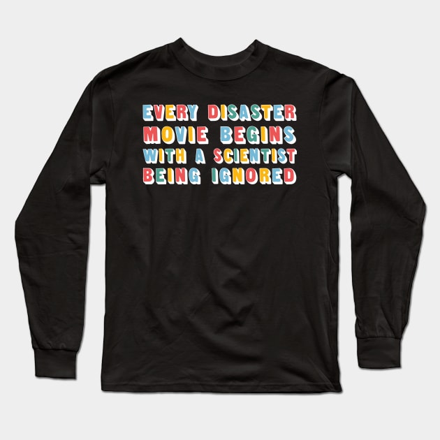 Every Disaster Movie Begins With A Scientist Being Ignored - Funny Type Design Long Sleeve T-Shirt by DankFutura